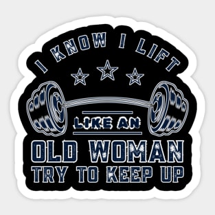 I Know I Lift Like An Old Woman Try To Keep Up Funny Gym Sarcastic Sticker